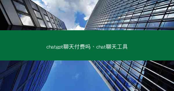 chatgpt聊天付费吗、chat聊天工具 chatgpt聊天付费吗、chat聊天工具