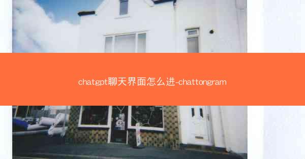 chatgpt聊天界面怎么进-chattongram chatgpt聊天界面怎么进-chattongram